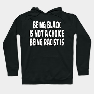 BEING BLACK IS NOT A CHOICE BEING RACIST IS - NEW VERSION Hoodie